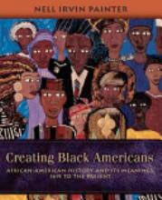Creating Black Americans: African-American History and its Meanings, 1619 to the Present